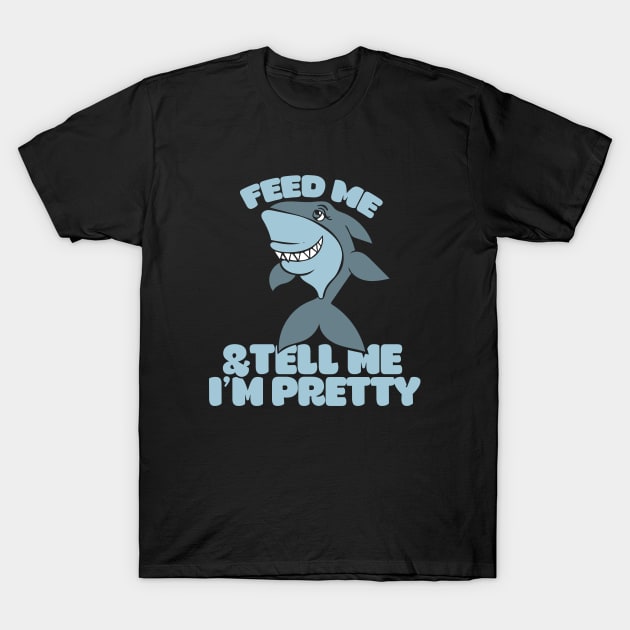 Feed me and Tell me I'm pretty shark T-Shirt by bubbsnugg